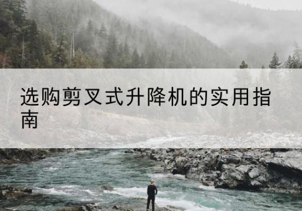 襄城剪叉式升降机怎么选-选购剪叉式升降机的实用指南