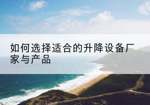 襄城电动升降平台厂家-如何选择适合的升降设备厂家与产品